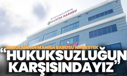 Barolardan Manisa Barosu’na destek: “Hukuksuzluğun karşısındayız”