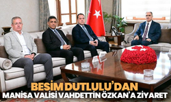 Besim Dutlulu’dan Manisa Valisi Vahdettin Özkan’a ziyaret