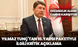 Yılmaz Tunç’tan 10. Yargı Paketiyle İlgili Kritik Açıklama: Cezasızlık Algısı Tarihe Karışıyor