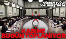 Kabine bugün toplanıyor: Gündem yoğun, gözler Beştepe’de