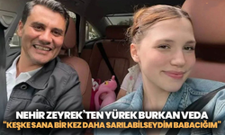 Nehir Zeyrek’ten yürek burkan veda: “Keşke sana bir kez daha sarılabilseydim babacığım”