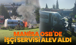 Manisa OSB’de işçi servisi alev aldı: Korku dolu anlar yaşandı