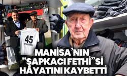 Manisa’nın “Şapkacı Fethi”si hayatını kaybetti