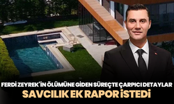 Ferdi Zeyrek’in ölümüne giden süreçte çarpıcı detaylar: Savcılık ek rapor istedi