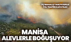 Manisa alevlerle boğuşuyor: Üç mahalle tahliye edildi, yol trafiğe kapatıldı!