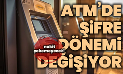 ATM’de şifre dönemi değişiyor: 6 ayda bir değiştirmeyen nakit çekemeyecek!