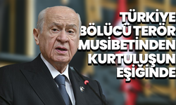 Devlet Bahçeli: Türkiye, bölücü terör musibetinden kurtuluşun eşiğinde