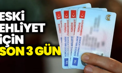 Eski ehliyet için son 3 gün!