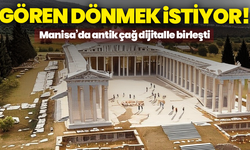 Gören dönmek istiyor! Manisa’da antik çağ dijitalle birleşti