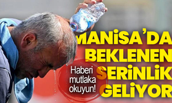 Manisa’da beklenen serinlik geliyor: Haberi mutlaka okuyun!