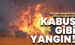Kabus gibi yangın! Köyler boşaltıldı, yollar kapatıldı