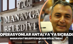 Operasyonlar Antalya'ya sıçradı: Manavgat Belediye Başkanı gözaltında!