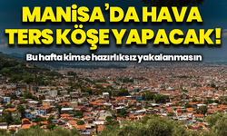 Manisa’da hava ters köşe yapacak! Bu hafta kimse hazırlıksız yakalanmasın