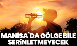 Manisa’da gölge bile serinletmeyecek:Bu hafta hava durumu nasıl?