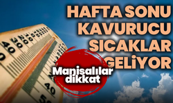 Manisalılar dikkat: Hafta sonu kavurucu sıcak geçecek
