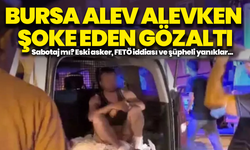 Bursa alev alevken şoke eden gözaltı: Sabotaj mı? Eski asker, FETÖ iddiası ve şüpheli yanıklar...