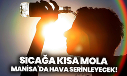 Sıcağa kısa mola: Manisa’da hava serinleyecek!