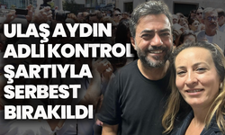 Ulaş Aydın adli kontrol şartıyla serbest bırakıldı