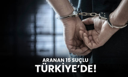 Aranan 15 suçlu Türkiye’de