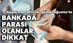 Bankada parası olanlar dikkat: Stopaj oranı artırıldı, gözler 1 Ağustos’ta