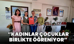 Manisa kadınlarına önem veriyor, “kadınlar çocuklar birlikte öğreniyor"