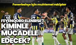 Fenerbahçe’nin play-off turundaki muhtemel rakipleri: Feyenoord elenirse kiminle mücadele edecek?
