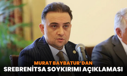 Murat Baybatur’dan Srebrenitsa Soykırımı açıklaması