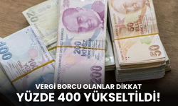 Vergi borcu olanlar dikkat: Yüzde 400 yükseltildi
