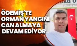 Ödemiş'te orman yangını can almaya devam ediyor