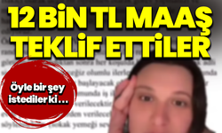 12 bin TL maaş teklif ettiler, öyle bir şey istediler ki ...
