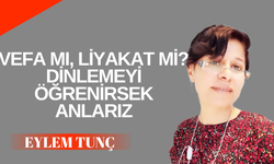 VEFA MI, LİYAKAT Mİ? DİNLEMEYİ ÖĞRENİRSEK ANLARIZ