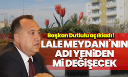 Başkan Dutlulu açıkladı! Lale Meydanı’nın adı yeniden mi değişecek