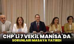 CHP’li 7 vekil Manisa’da sorunları masaya yatırdı