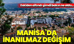 Manisa’da inanılmaz değişim ! Eskiden altındı şimdi bakın ne oldu...