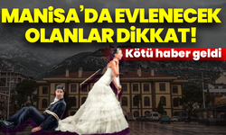 Manisa’da evlenecek olanlar dikkat! Kötü haber geldi