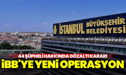 İBB'ye yeni operasyon: 44 şüpheli hakkında gözaltı kararı