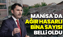 Bakan Kurum Manisa’da ki ağır hasarlı bina sayısını açıkladı