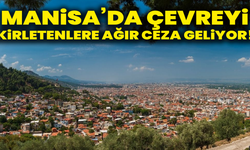 Manisa’da çevreyi kirletenlere ağır ceza geliyor!