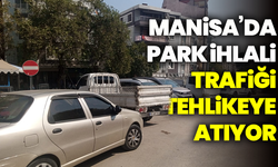 Manisa’da park ihlali trafiği tehlikeye atıyor