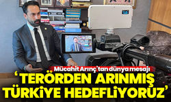 Mücahit Arınç’tan dünya mesajı: Terörden arınmış bir Türkiye hedefliyoruz