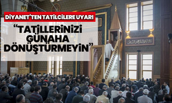 Diyanet’ten tatilcilere uyarı: “Tatillerinizi günaha kapı aralayacak zamanlara dönüştürmeyin”
