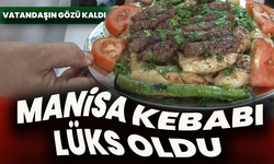 Vatandaşın gözü kaldı: Manisa Kebabı lüks oldu
