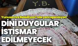 Yunusemre’de yeni operasyon: Dini duygular istismar edilmeyecek!
