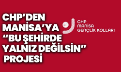 CHP’den Manisa’ya “Bu Şehirde Yalnız Değilsin” projesi