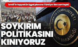 İsrail’in işgal planına Türkiye’den büyük tepki “Yayılmacı ve soykırımcı politikayı kınıyoruz”