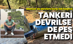 Manisa'da alevlere karşı tek başına: Tankeri devrilse de pes etmedi