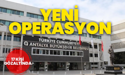Antalya Büyükşehir Belediyesi'ne yeni operasyon: 17 kişi gözaltında