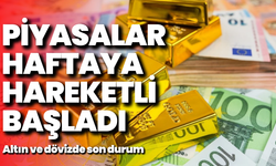 Piyasalar haftaya hareketli başladı: Altın ve dövizde son durum