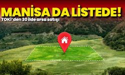 TOKİ’den 30 ilde arsa satışı: Manisa da listede!