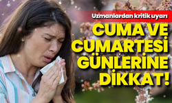 Uzmanlar uyarıyor: Cuma ve cumartesiye dikkat!